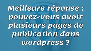 Meilleure réponse : pouvez-vous avoir plusieurs pages de publication dans wordpress ?